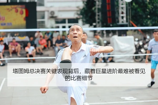塔图姆总决赛关键表现背后，藏着巨星进阶最难被看见的比赛细节